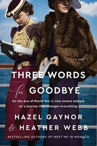 Hazel Gaynor et Heather Webb - Three Words for Goodbye - A Novel.