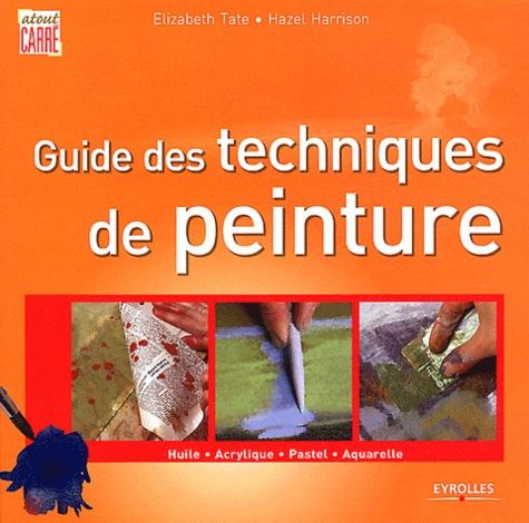 Hazel Harrison et Elizabeth Tate - Guide des techniques de peinture - Huile, Acrylique, Pastel, Aquarelle.