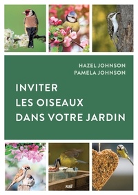 Hazel Johnson et Pamela Johnson - Inviter les oiseaux dans son jardin.