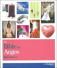Hazel Raven - La bible des anges - Tout ce que vous avez toujours désiré connaître des anges.