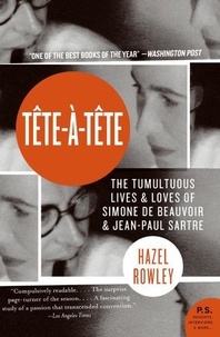Hazel Rowley - Tete-a-Tete - The Tumultuous Lives and Loves of Simone de Beauvoir and Jean-Paul Sartre.