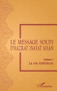 Hazrat Inayat Khan - Le message soufi d'Hazrat Inayat Khan - Volume 1, La vie intérieure.