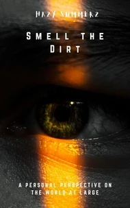 Smell The Dirt: A Personal Perspective On The World At Large