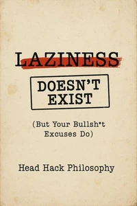 Laziness Doesn't Exist: But Your Bullsh*t Excuses Do