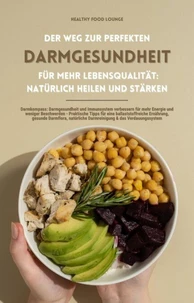Der Weg zur perfekten Darmgesundheit für mehr Lebensqualität: Natürlich heilen und stärken