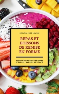  Healthy Food Lounge - Repas Et Boissons De Remise En Forme: 600 Délicieuses Recettes Saines Et Faciles Pour Plus De Vitalité.