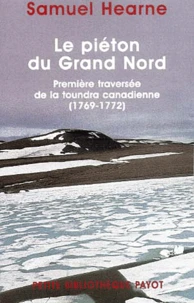Le Pieton Du Grand Nord. Premiere Traversee De La Toundra Canadienne (1769-1772)