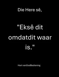 Die Here sê,   "Ek sê dit omdat dit waar is."