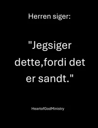 Herren siger:   "Jeg siger dette, fordi det er sandt."