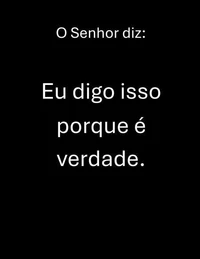 O Senhor diz:   Eu digo isso porque é verdade.