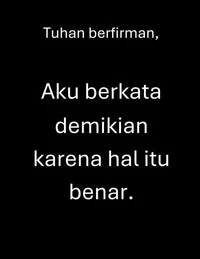 Tuhan berfirman,   Aku berkata demikian karena hal itu benar.