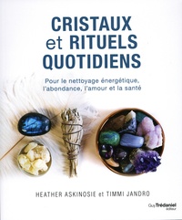 Heather Askinosie et Timmi Jandro - Cristaux et rituels quotidiens - Pour le nettoyage énergétique, l'abondance, l'amour et la santé.