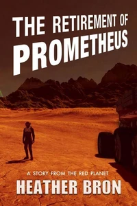 The Retirement of Prometheus: A Short Story from the Red Planet