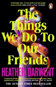Heather Darwent - The Things We Do To Our Friends - A Sunday Times bestselling deliciously dark, intoxicating, compulsive tale of feminist revenge, toxic friendships, and deadly secrets.