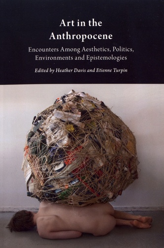 Art in the Anthropocene. Encounters Among Aesthetics, Politics, Environments and Epistemologies