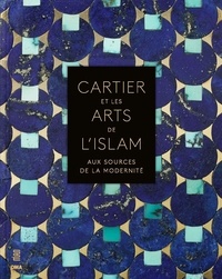 Heather Ecker et Judith Henon-Raynaud - Cartier et les arts de l'islam - Aux sources de la modernité.