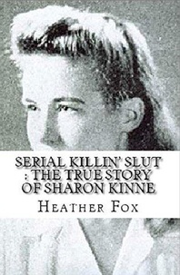  Heather Fox - Serial Killin' Slut : The True Story of Sharon Kinne.