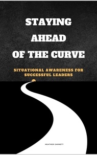  Heather Garnett - Staying Ahead of the Curve: Situational Awareness for Successful Leaders.