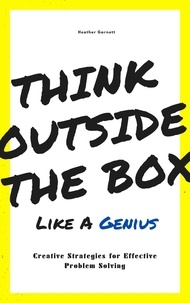  Heather Garnett - Think Outside the Box like a Genius: Creative Strategies for Effective Problem Solving.
