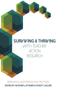 Heather Lattimer et Stacey Caillier - Surviving and Thriving with Teacher Action Research - Reflections and Advice from the Field.