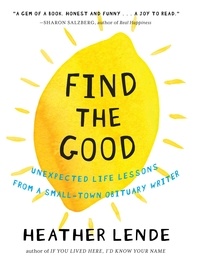 Heather Lende - Find the Good - Unexpected Life Lessons from a Small-Town Obituary Writer.