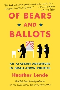 Heather Lende - Of Bears and Ballots - An Alaskan Adventure in Small-Town Politics.