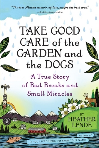Take Good Care of the Garden and the Dogs. A True Story of Bad Breaks and Small Miracles