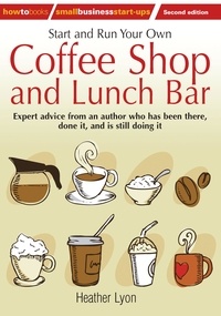 Heather Lyon - Start up and Run Your Own Coffee Shop and Lunch Bar, 2nd Edition.