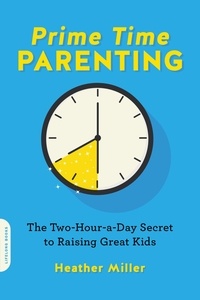 Heather Miller - Prime-Time Parenting - The Two-Hour-a-Day Secret to Raising Great Kids.