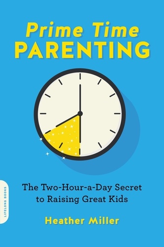 Prime-Time Parenting. The Two-Hour-a-Day Secret to Raising Great Kids