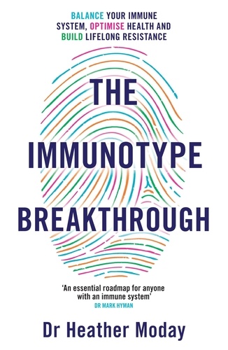 The Immunotype Breakthrough. Balance Your Immune System, Optimise Health and Build Lifelong Resistance