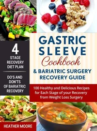 Gastric Sleeve Cookbook & Bariatric Surgery Recovery Guide: 100 Healthy and Delicious Recipes for Each Stage of your Recovery from Weight Loss Surgery