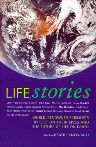 Heather Newbold et  Collectif - Life Stories. World-Renowned Scientists Reflect On Their Lives And The Future Of Life On Earth.
