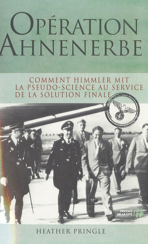 Heather Pringle - Opération Ahnenerbe - Comment Himmler mit la pseudo-science au service de la solution finale.