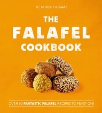 Heather Thomas - The Falafel Cookbook - Over 60 Fantastic Falafel Recipes to Feast On!.
