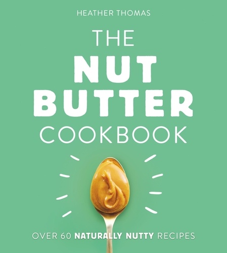 Heather Thomas - The Nut Butter Cookbook.