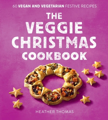 Heather Thomas - The Veggie Christmas Cookbook - 60 Vegan and Vegetarian Festive Recipes.
