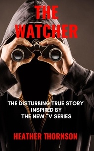 Téléchargement de livres électroniques textiles gratuits The Watcher: The Disturbing True Story Inspired by the New Tv Series par Heather Thornson