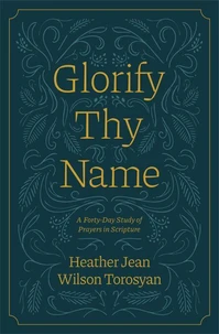 Glorify Thy Name: A Forty-Day Study of Prayers in Scripture
