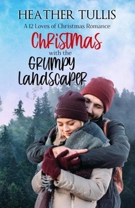  Heather Tullis - Christmas with the Grumpy Landscaper: A 12 Loves of Christmas Romance (The Twelve Loves of Christmas Book 1) - Dos Fuentes, #1.