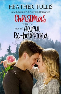 Christmas with the (not so) Awful Ex-boyfriend: A 12 Loves of Christmas Romance (The Twelve Loves of Christmas Book 3)