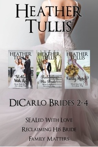  Heather Tullis - DiCarlo Brides Boxed Set books 2, 3, 4 (SEALed With Love, Reclaiming His Bride, Family Matters) - The DiCarlo Brides.