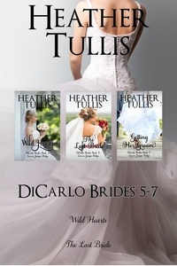  Heather Tullis - DiCarlo Brides boxed set, Books 5, 6, 7 (Wild Hearts, The Last Bride, Getting Her Groom) - The DiCarlo Brides.