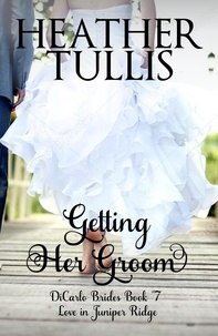  Heather Tullis - Getting Her Groom - The DiCarlo Brides, #7.