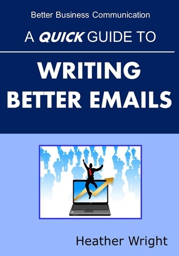  Heather Wright - A Quick Guide to Writing Better Emails.