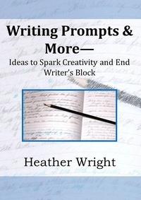  Heather Wright - Writing Prompts &amp; More--Ideas to Spark Creativity and End Writer's Block.