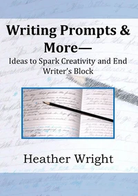 Writing Prompts &amp; More--Ideas to Spark Creativity and End Writer's Block