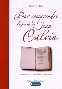Pour comprendre la pensée de Jean Calvin