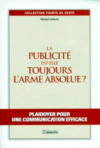 La Publicite Est- Elle Toujours L'Arme Absolue ? Plaidoyer Pour Une Communication Efficace