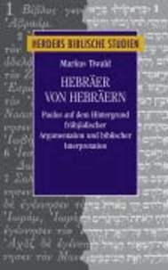 Hebräer von Hebräern - Paulus auf dem Hintergrund frühjüdischer Argumentation und biblischer Interpretation.